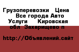 Грузоперевозки › Цена ­ 1 - Все города Авто » Услуги   . Кировская обл.,Захарищево п.